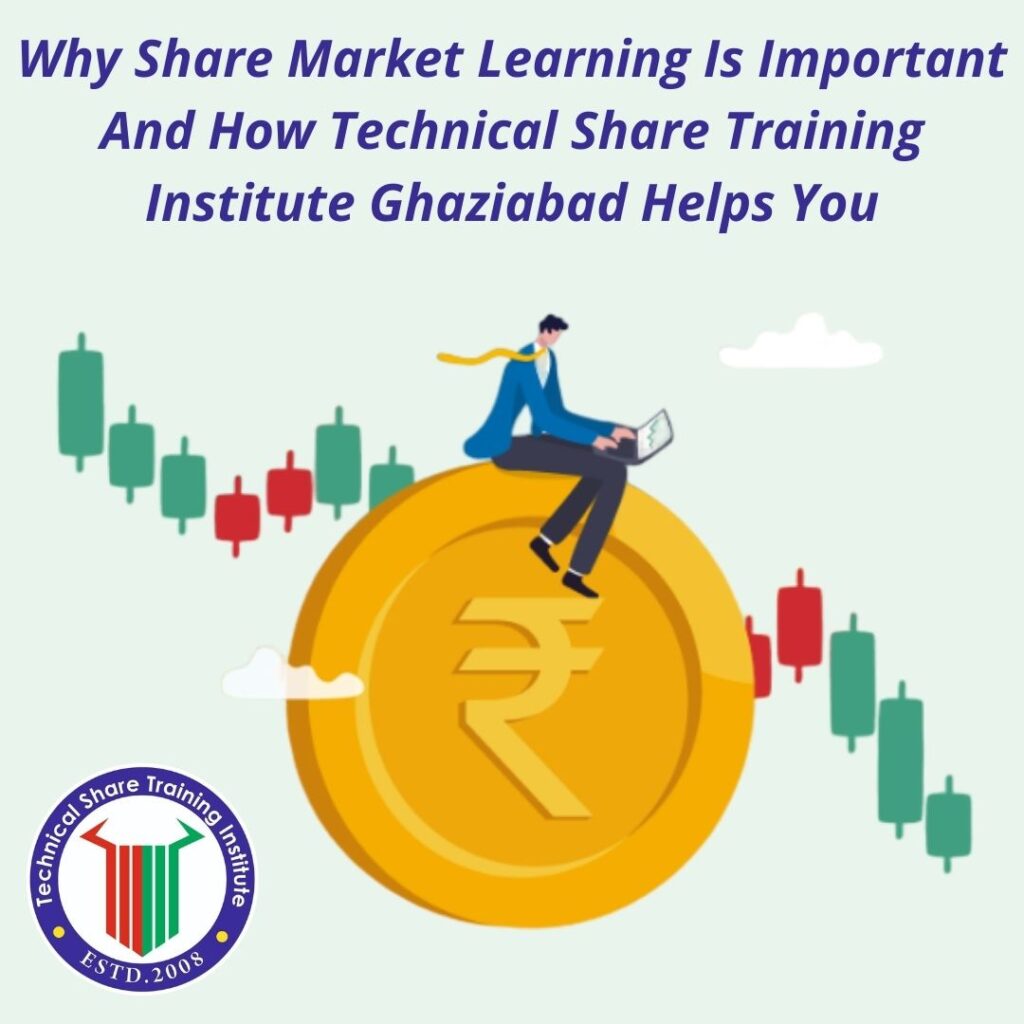 Why Share Market Learning Is Important And How Technical Share Training Institute Ghaziabad Helps You